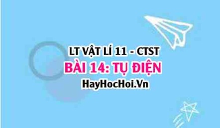 Tụ điện là gì? Công thức biểu thức điện dung của tụ điện? Bộ tụ ghép nối tiếp và ghép song song? Vật lí 11 bài 14 CTST